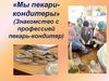 «Мы пекари-кондитеры» (Знакомство с профессией пекарь-кондитер)