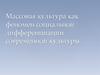 Массовая культура как феномен социальной дифференциации современной культуры