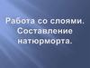 Работа со слоями. Составление натюрморта