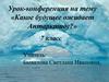 Урок-конференция на тему «Какое будущее ожидает Антарктиду?» 7 класс