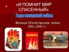 «И помнит мир спасенный». Великая Отечественная война 1941-1945 гг
