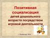 Позитивная социализация детей дошкольного возраста посредством игровой деятельности