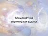 Космонавтика в примерах и задачах