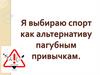 Я выбираю спорт как альтернативу пагубным привычкам