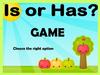 Is or has. Game