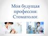 Моя будущая профессия: Стоматолог