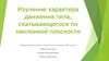 Изучение характера движения тела, скатывающегося по наклонной плоскости