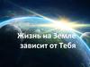 Жизнь на Земле зависит от тебя