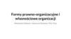 Formy prawno-organizacyjne i własnościowe organizacji