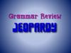 Grammar review. Jeopardy