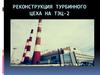 Реконструкция турбинного цеха на тэц-2