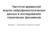 Частотно-временной анализ нейрофизиологических данных. Анатомия головного мозга. (Лекция 1)