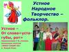 Устное народное творчество - фольклор