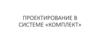 Проектирование в системе «комплект»