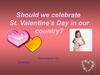 Should we celebrate St. Valentine’s Day in our country?