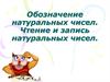 Обозначение натуральных чисел. Чтение и запись натуральных чисел