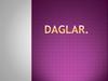 Daglar. Daglar emele gelişleri boýunça haýsy görnüşlere bölünýärler