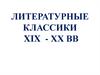 Литературные  классики XIX - ХХ вв