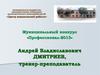 Муниципальный конкурс «Профессионал-2013». Андрей Владиславович Дмитриев, тренер-преподаватель