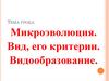 Микроэволюция. Вид, его критерии. Видообразование
