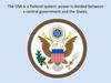 The USA is a Federal system: power is divided between a central government and the States