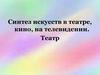 Синтез искусств в театре, кино, на телевидении