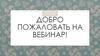 Добро пожаловать на вебинар