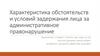 Характеристика обстоятельств и условий задержания лица за административное правонарушение