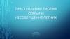 Преступления против семьи и  несовершеннолетних