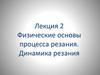 Физические основы процесса резания. Динамика резания