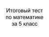 Итоговый тест по математике за 5 класс