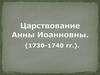 Царствование Анны Иоанновны. (1730-1740 гг.)