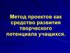 Метод проектов, как средство развития творческого потенциала учащихся