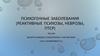 Психогенные заболевания (реактивные психозы, неврозы, ПТСР)