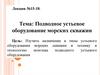 Подводное устьевое оборудование морских скважин. Лекция №15-18
