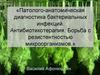 Патолого-анатомическая диагностика бактериальных инфекций. Антибиотикотерапия. Борьба с резистентностью микроорганизмов
