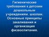Гигиенические требования к детским дошкольным учреждениям, школам. Основные принципы закаливания и организация физвоспитания
