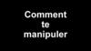 Comment te manipuler