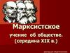 Марксистское учение об обществе. (середина XIX в.)