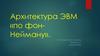 Архитектура ЭВМ «по фон-Нейману»