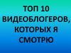 Топ 10 видеоблогеров