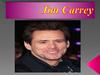 Jim Carrey is a comedian and actor best