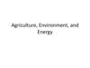 Agriculture, Environment, and Energy