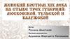 Женский костюм XIX века на стыке трех губерний: Московской, Тульской и Калужской