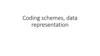 Coding schemes, data representation
