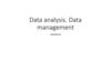 Data analysis. Data management