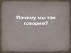 Почему мы так говорим?