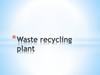 Waste recycling plant