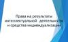 Права на результаты интеллектуальной деятельности и средства индивидуализации