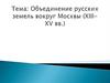 Объединение русских земель вокруг Москвы в XIII - XV веках